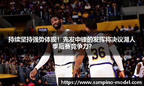 持续坚持强势体现！先发中锋的发挥将决议湖人季后赛竞争力？
