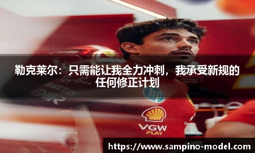 勒克莱尔：只需能让我全力冲刺，我承受新规的任何修正计划